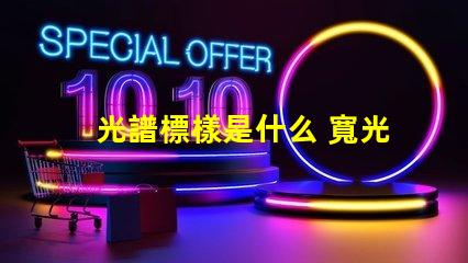 光譜標樣是什么 寬光譜是什么意思